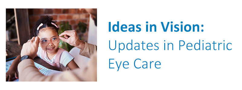 Girl with glasses and text that reads "Ideas in Vision: Updates in Pediatric Eye Care"